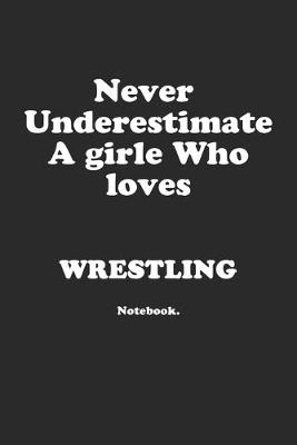 Book cover for Never Underestimate A Girl Who Loves Wrestling.