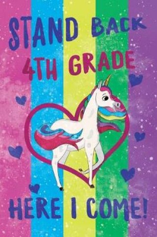 Cover of Stand Back 4th Grade Here I Come Notebook Unicorn Pastel