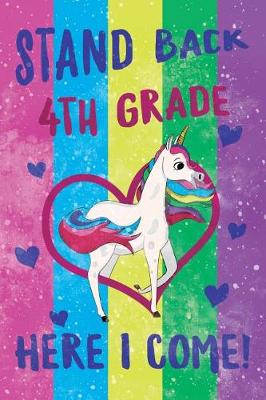 Book cover for Stand Back 4th Grade Here I Come Notebook Unicorn Pastel