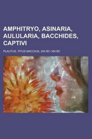 Cover of Amphitryo, Asinaria, Aulularia, Bacchides, Captivi