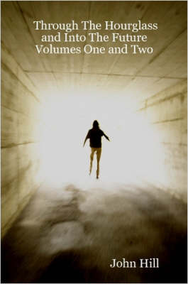 Book cover for Through The Hourglass and Into The Future: Volumes One and Two