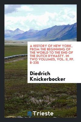 Book cover for A History of New York, from the Beginning of the World to the End of the Dutch Dynasty. in Two Volumes, Vol. II, Pp. 8-235