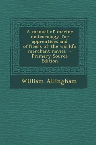 Cover of A Manual of Marine Meteorology for Apprentices and Officers of the World's Merchant Navies - Primary Source Edition