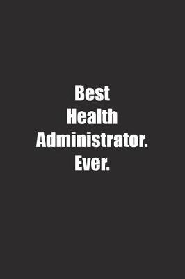 Book cover for Best Health Administrator. Ever.