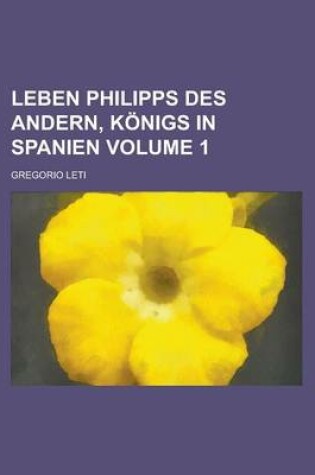 Cover of Leben Philipps Des Andern, Konigs in Spanien Volume 1