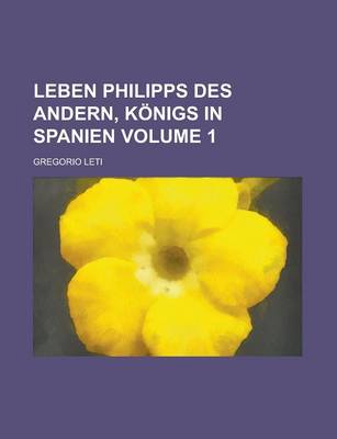 Book cover for Leben Philipps Des Andern, Konigs in Spanien Volume 1