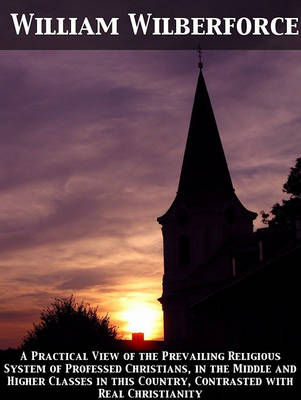 Book cover for A Practical View of the Prevailing Religious System of Professed Christians, in the Middle and Higher Classes in This Country, Contrasted with Real Ch