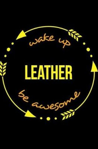 Cover of Wake Up Leather Be Awesome Notebook for a Tanner, Blank Lined Journal