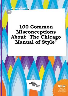 Book cover for 100 Common Misconceptions about the Chicago Manual of Style