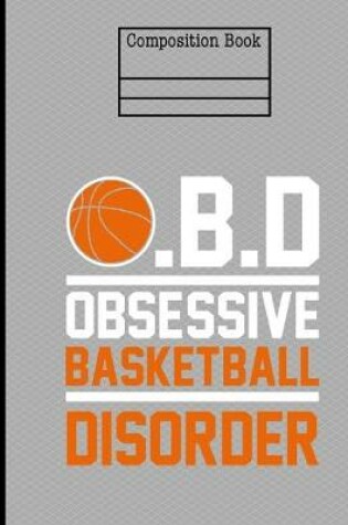 Cover of Obsessive Basketball Disorder Composition Notebook - Wide Ruled