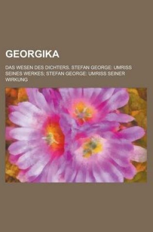 Cover of Georgika; Das Wesen Des Dichters. Stefan George Umriss Seines Werkes Stefan George Umriss Seiner Wirkung