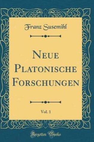 Cover of Neue Platonische Forschungen, Vol. 1 (Classic Reprint)