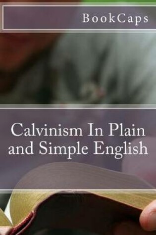 Cover of Calvinism In Plain and Simple English