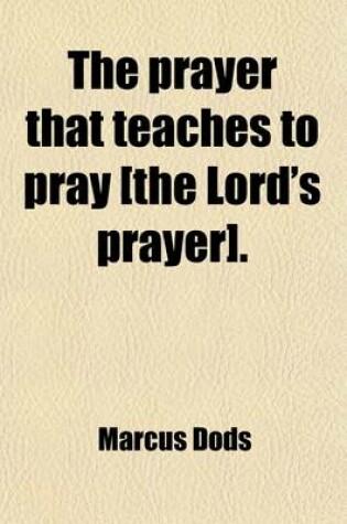 Cover of The Prayer That Teaches to Pray [The Lord's Prayer].