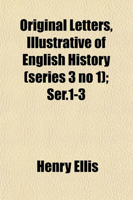 Book cover for Original Letters, Illustrative of English History (Series 3 No 1); Ser.1-3