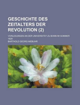 Book cover for Geschichte Des Zeitalters Der Revolution (2); Vorlesungen an Der Universitat Zu Bonn Im Sommer 1829