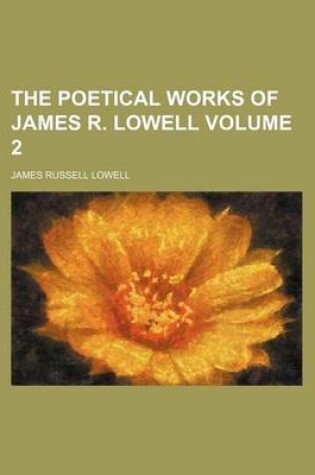 Cover of The Poetical Works of James R. Lowell Volume 2