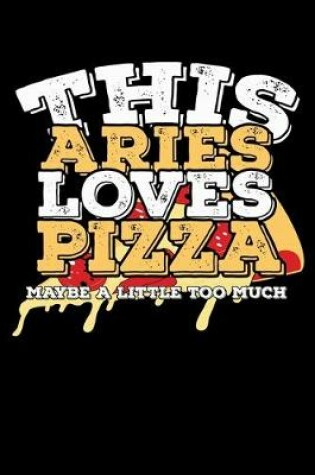 Cover of This Aries Loves Pizza Maybe A Little Too Much Notebook