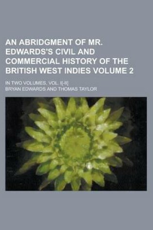 Cover of An Abridgment of Mr. Edwards's Civil and Commercial History of the British West Indies; In Two Volumes