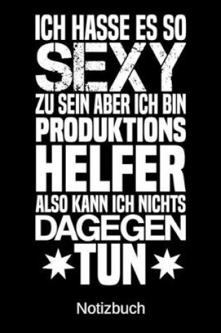 Cover of Ich hasse es so sexy zu sein aber ich bin Produktionshelfer also kann ich nichts dagegen tun