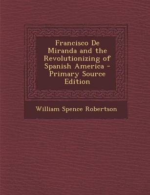 Book cover for Francisco de Miranda and the Revolutionizing of Spanish America - Primary Source Edition