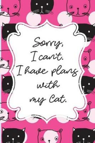 Cover of Sorry, I can't. I have plans with my Cat.