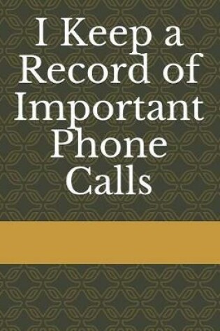 Cover of I Keep a Record of Important Phone Calls