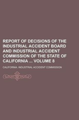 Cover of Report of Decisions of the Industrial Accident Board and Industrial Accident Commission of the State of California Volume 8