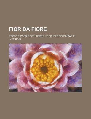 Book cover for Fior Da Fiore; Prose E Poesie Scelte Per Le Scuole Secondarie Inferiori