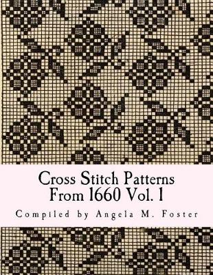 Cross Stitch Patterns From 1660 Vol. 1 by Angela M Foster