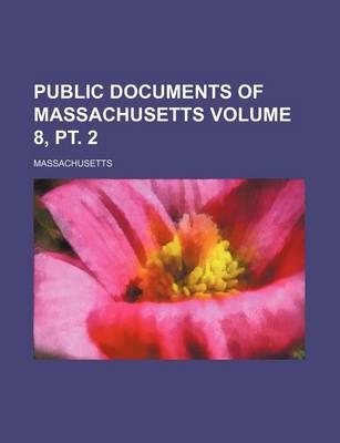 Book cover for Public Documents of Massachusetts Volume 8, PT. 2