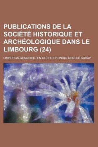 Cover of Publications de La Soci T Historique Et Arch Ologique Dans Le Limbourg (24)