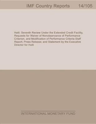 Book cover for Haiti: Seventh Review Under the Extended Credit Facility, Requests for Waiver of Nonobservance of Performance Criterion, and Modification of Performance Criteria-Staff Report; Press Release; And Statement by the Executive Director for Haiti