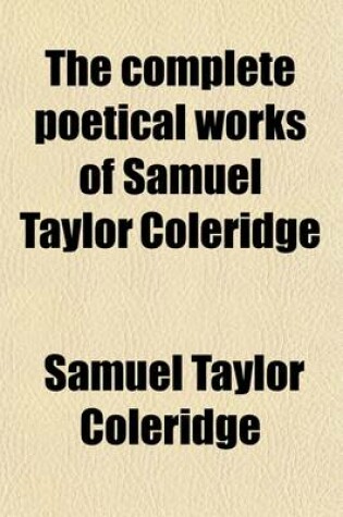 Cover of The Complete Poetical Works of Samuel Taylor Coleridge (Volume 2); Including Poems and Versions of Poems Now Published for the First Time