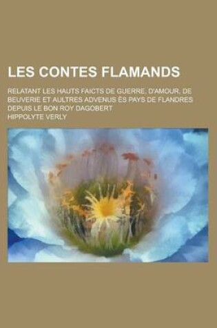 Cover of Les Contes Flamands; Relatant Les Hauts Faicts de Guerre, D'Amour, de Beuverie Et Aultres Advenus Es Pays de Flandres Depuis Le Bon Roy Dagobert
