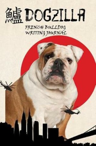 Cover of Dogzilla French Bulldog Writing Journal