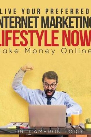 Cover of Live Your Preferred Internet Marketing Lifestyle Now!