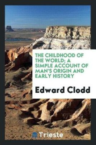 Cover of The Childhood of the World; A Simple Account of Man's Origin and Early History