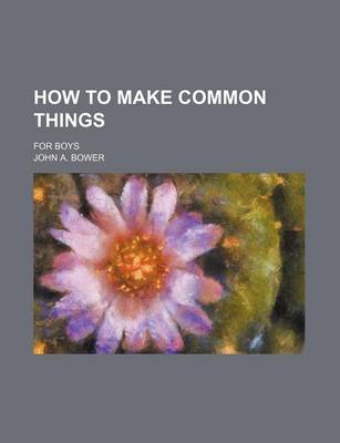 Book cover for How to Make Common Things; For Boys