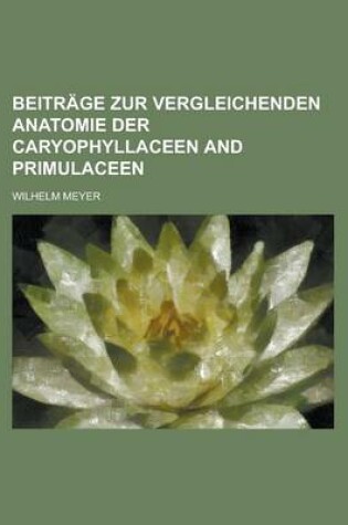 Cover of Beitrage Zur Vergleichenden Anatomie Der Caryophyllaceen and Primulaceen