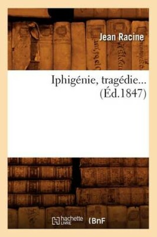 Cover of Iphigenie, Tragedie (Ed.1847)