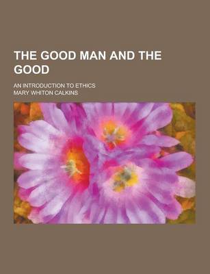 Book cover for The Good Man and the Good; An Introduction to Ethics