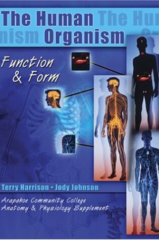 Cover of THE HUMAN ORGANISM: FUNCTION AND FORM/ARAPAHOE COMMUNITY COLLEGE ANATOMY AND PHYSIOLOGY SUPPLEMENT