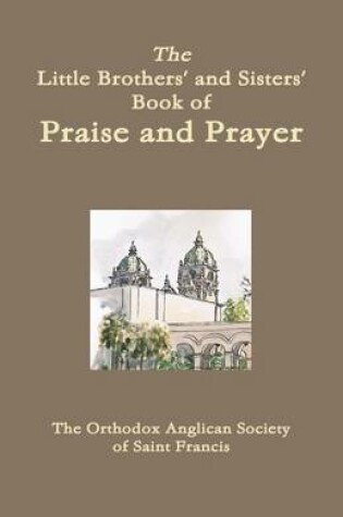 Cover of The Little Brothers' and Sisters' Book of Praise and Prayer: The Orthodox Anglican Society of Saint Francis