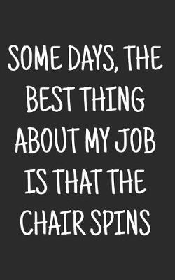 Cover of Some days, the best thing about my job is that the chair spins