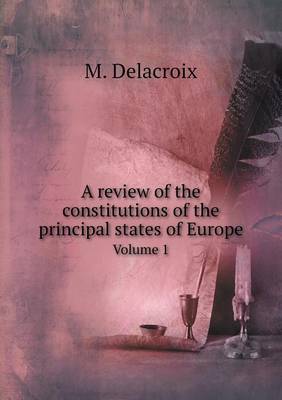 Book cover for A review of the constitutions of the principal states of Europe Volume 1