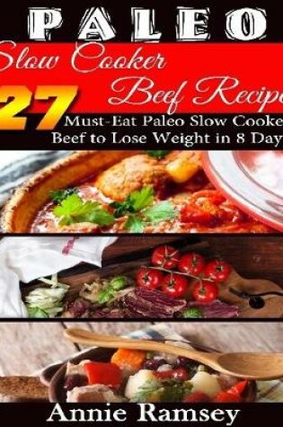 Cover of Paleo Slow Cooker Beef Recipes: 27 Must-eat Paleo Slow Cooker Beef to Lose Weight In 8 Days