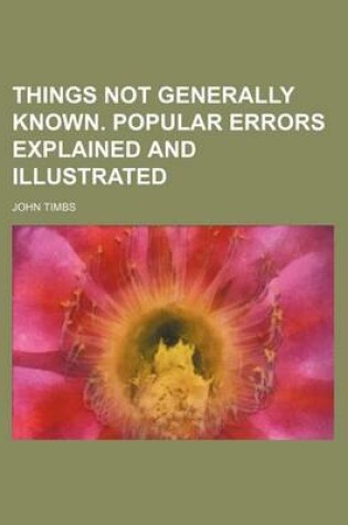 Cover of Things Not Generally Known. Popular Errors Explained and Illustrated