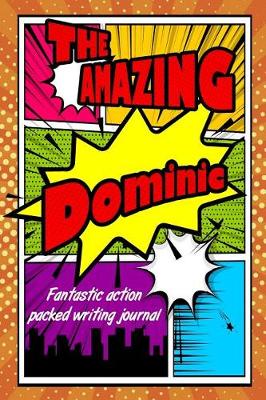 Book cover for The Amazing Dominic Fantastic Action Packed Writing Journal