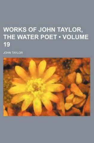 Cover of Works of John Taylor, the Water Poet (Volume 19)